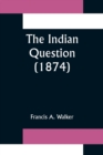 Image for The Indian Question (1874)