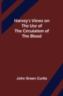 Image for Harvey&#39;s Views on the Use of the Circulation of the Blood