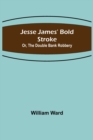 Image for Jesse James&#39; Bold Stroke; Or, The Double Bank Robbery