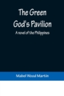 Image for The Green God&#39;s Pavilion : A novel of the Philippines