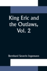 Image for King Eric and the Outlaws, Vol. 2 or, the Throne, the Church, and the People in the Thirteenth Century