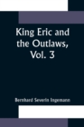 Image for King Eric and the Outlaws, Vol. 3 or, the Throne, the Church, and the People in the Thirteenth Century