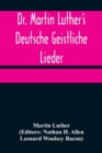 Image for Dr. Martin Luther&#39;s Deutsche Geistliche Lieder; The Hymns of Martin Luther Set to Their Original Melodies, With an English Version