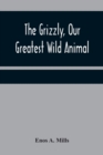 Image for The Grizzly, Our Greatest Wild Animal