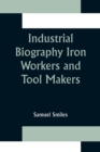 Image for Industrial Biography Iron Workers and Tool Makers
