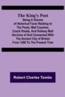 Image for The King&#39;s Post;Being a volume of historical facts relating to the posts, mail coaches, coach roads, and railway mail services of and connected with the ancient city of Bristol from 1580 to the presen