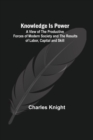 Image for Knowledge Is Power : A View of the Productive Forces of Modern Society and the Results of Labor, Capital and Skill.