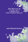 Image for The Harvest of a Quiet Eye : Leisure Thoughts for Busy Lives