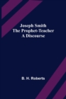 Image for Joseph Smith the Prophet-Teacher : A Discourse