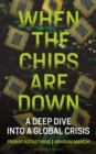 Image for When the Chips Are Down: A Deep Dive into a Global Crisis