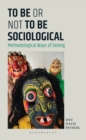 Image for To Be or Not to Be Sociological : Methodological Ways of Seeing