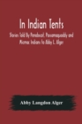 Image for In Indian Tents; Stories Told By Penobscot, Passamaquoddy and Micmac Indians to Abby L. Alger