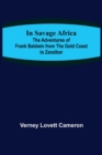 Image for In Savage Africa; The adventures of Frank Baldwin from the Gold Coast to Zanzibar.