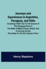 Image for Journeys and Experiences in Argentina, Paraguay, and Chile; Including a Side Trip to the Source of the Paraguay River in the State of Matto Grosso, Brazil, and a Journey Across the Andes to the Rio Ta