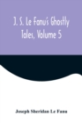Image for J. S. Le Fanu&#39;s Ghostly Tales, Volume 5