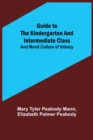 Image for Guide to the Kindergarten and Intermediate Class; and Moral Culture of Infancy