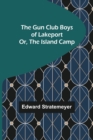 Image for The Gun Club Boys of Lakeport; Or, The Island Camp