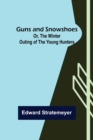 Image for Guns and Snowshoes; Or, the Winter Outing of the Young Hunters