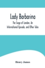 Image for Lady Barbarina, The Siege of London, An International Episode, and Other Tales