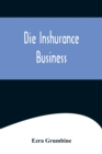 Image for Die Inshurance Business; A serio-comic drama in the Pennsylvania German vernacular, as she is spoke in the German districts of Pennsylvania