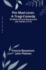 Image for The Mad Lover, a Tragi-Comedy; The Works of Francis Beaumont and John Fletcher (3 of 10)