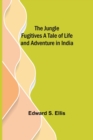 Image for The Jungle Fugitives A Tale of Life and Adventure in India