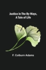 Image for Justice in the By-Ways, a Tale of Life