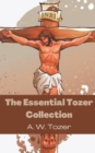 Image for The Essential Tozer Collection : The Pursuit of God; The Purpose of Man; and The Crucified Life