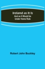 Image for Ireland as It Is; And as It Would be Under Home Rule