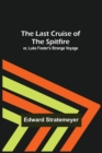 Image for The Last Cruise of the Spitfire; or, Luke Foster&#39;s Strange Voyage