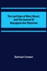 Image for The Last Days of Mary Stuart, and the journal of Bourgoyne her physician