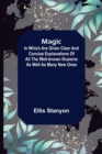 Image for Magic; In which are given clear and concise explanations of all the well-known illusions as well as many new ones.
