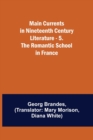 Image for Main Currents in Nineteenth Century Literature - 5. The Romantic School in France