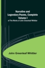 Image for Narrative and Legendary Poems, Complete;; Volume I of The Works of John Greenleaf Whittier