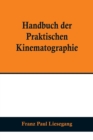 Image for Handbuch der praktischen Kinematographie; Die verschiedenen Konstruktions-Formen des Kinematographen, die Darstellung der lebenden Lichtbilder sowie das