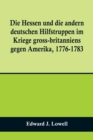 Image for Die Hessen und die andern deutschen Hilfstruppen im Kriege gross-britanniens gegen Amerika, 1776-1783