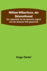 Image for William Wilberforce, der Sklavenfreund; Ein Lebensbild, fur die deutsche Jugend und das deutsche Volk gezeichnet