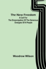 Image for The New Freedom : A Call For the Emancipation of the Generous Energies of a People