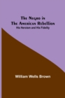 Image for The Negro in the American Rebellion : His Heroism and His Fidelity