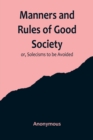 Image for Manners and Rules of Good Society; or, Solecisms to be Avoided