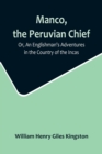 Image for Manco, the Peruvian Chief; Or, An Englishman&#39;s Adventures in the Country of the Incas