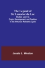 Image for The Legend of Sir Lancelot du Lac; Studies upon its Origin, Development, and Position in the Arthurian Romantic Cycle