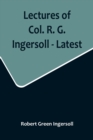 Image for Lectures of Col. R. G. Ingersoll - Latest