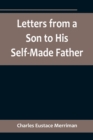 Image for Letters from a Son to His Self-Made Father; Being the Replies to Letters from a Self-Made Merchant to his Son