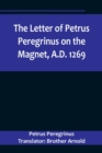 Image for The Letter of Petrus Peregrinus on the Magnet, A.D. 1269