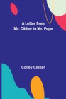 Image for A Letter from Mr. Cibber to Mr. Pope