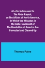 Image for A Letter Addressed to the Abbe Raynal, on the Affairs of North America, in Which the Mistakes in the Abbe&#39;s Account of the Revolution of America Are Corrected and Cleared Up