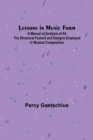 Image for Lessons in Music Form; A Manual of Analysis of All the Structural Factors and Designs Employed in Musical Composition