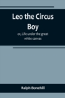 Image for Leo the Circus Boy; or, Life under the great white canvas