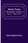 Image for Mark Twain : A Biography. Volume I, Part 2: 1866-1875